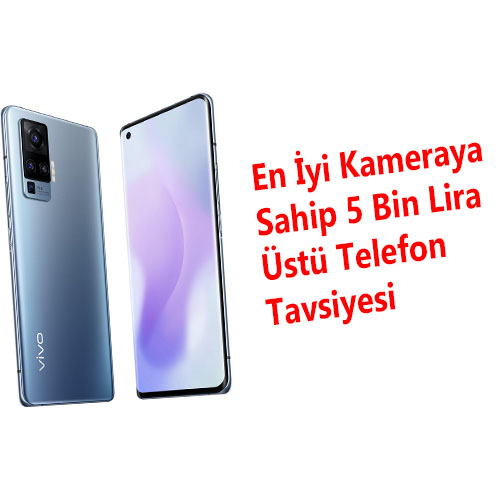 En iyi Kameraya sahip 5 bin lira üstü telefon tavsiyesi